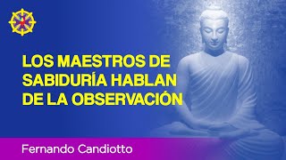 08-LOS MAESTROS DE SABIDURÍA HABLAN DE LA OBSERVACIÓN | Fernando Candiotto