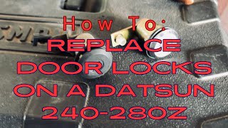 How To: Replace Door Locks On A Datsun 240-280z!