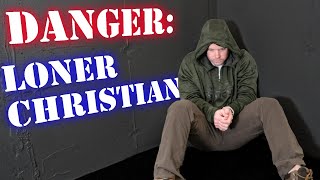 Dangers of being a loner Christian - Why Learning about God all on your own can be a terrible idea!