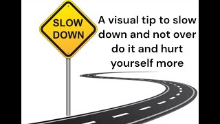 A visual tip to slow down and not over do it and hurt yourself more