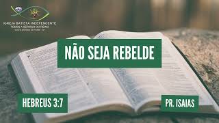 07/07/24 - Pr.Isaías - Hb 3:7 -Tema: Não seja rebelde