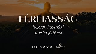 FÉRFIASSÁG • Hogyan használd az erőd férfiként • Folyamat Podcast