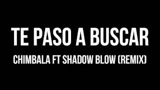 Chimbala ft Shadow Blow – Te Paso a Buscar [Remix]