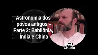 [4] PROF. CLAUDIO: Astronomia dos povos antigos - Parte 2: Babilônia, Índia e China