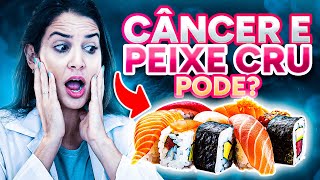 Quem tem câncer pode comer peixe cru?