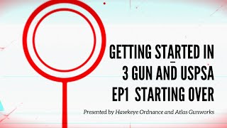 EP1 Starting Over, Getting Started in 3 Gun and USPSA, What's next is going back to the beginning