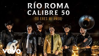 Río Roma, Calibre 50 - Tú Eres Mi Amor (Versión Regional Mexicana)