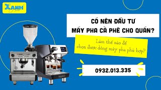 Có nên trang bị máy pha cà phê cho quán? -  Tiêu chí để lựa chọn loại máy pha phù hợp.