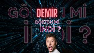 DEMİR GÖKTEN Mİ İNDİ ?