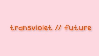 transviolet // future 'lyrics'