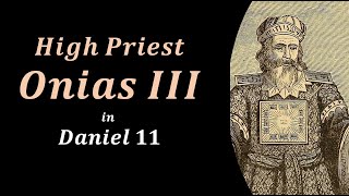 High Priest Onias | Daniel 11 | Part 12