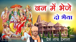 वन में भेजे दो भैया / Van Me Bheje Do Bhaiya /  प्रेम नाथ डेगाना  / Prem Nath  / Shree Ram Bhajan