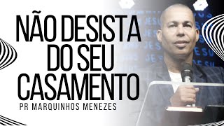 NÃO DESISTA DO SEU CASAMENTO - PR MARQUINHOS MENEZES