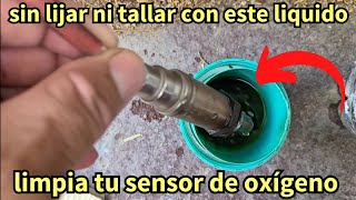 como reparar los sensores de oxígeno o limpiar  bien con este líquido por dentro y fuera