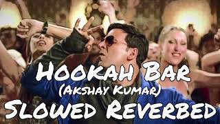 Hookah Bar (Slowed and Reverb) | Akshay Kumar | Himesh Reshammiya