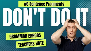 Deadly Grammar Error #6: Sentence Fragments