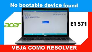 No bootable device found Acer E1 571 em qualquer devo inicializar Legacy ou UEFI? Veja como resolver