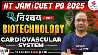 IIT JAM 2025 | CUET PG 2025 | Biotechnology | Cardiovascular System | Lecture 05 | Dr Ashish Gupta