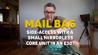 MAIL BAG: Fitting the Small Mirrorless Core Unit in an E30 with Side-Access?