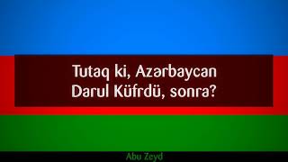 Tutaq ki, Azərbaycan Darul Küfrdü, sonra? || Abu Zeyd