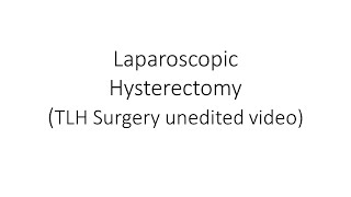 Laparoscopic Hysterectomy (TLH Surgery unedited video)