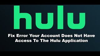 Fix Can't Login To Hulu App Error Your Account Does Not Have Access To The Hulu Application