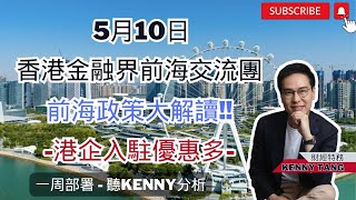 【一周部署】香港金融界前海交流團 港企入駐優惠多 前海政策大解讀!! | 聽Kenny如何分析｜鄧聲興｜財經特務