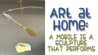 Art at Home: A Mobile is a Sculpture that Performs