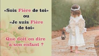 "sois fière de toi" ou "je suis fière de toi"! Que doit-on dire à son enfant?