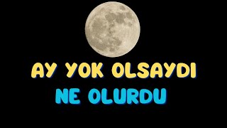 Ay Yok Olsaydı Ne olurdu? | FELAKETLER...