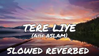 Tere Liye (Slowed + Reverbed) | Atif Aslam | Lofi Music