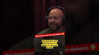 Big Insurance run healthcare and they want you to get diabetes.  - Brigham Buhler on JRE