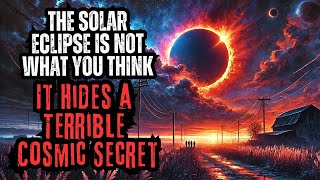 "The Solar Eclipse Is Not What You Think, It Hides a Terrible Cosmic Secret" Creepypasta