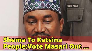 Shema To Katsina People:Vote Masari Out By 2019