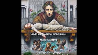 O Romeo, Romeo, wherefore art thou Romeo by William Shakespeare, music by DJ Ethan Stone