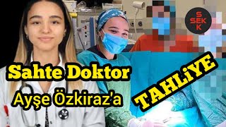 Sahte doktor ayşe özkiraz tahliye edildi