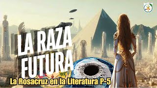 LA RAZA FUTURA: La Rosacruz en La Literatura P-5