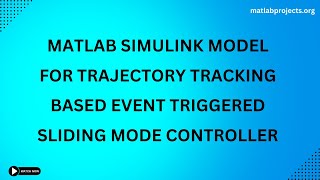 Matlab Simulink Model for Trajectory Tracking based Event Triggered Sliding Mode Controller