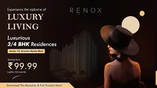 Renox | 3 & 4 BHK Luxury Apartments | Noida Extension | Starts ₹1.01 CR* onwards. | Renowned Group