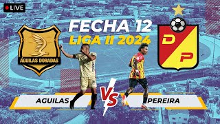 🔴 EN VIVO AGUILAS VS PEREIRA - FECHA 12  - LIGA II 2024