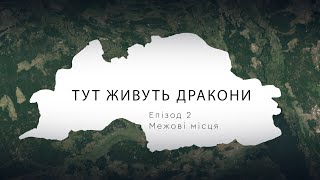 Тут живуть дракони. Серія 2: Межові місця