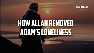 How Allah Removed Adam’s Loneliness