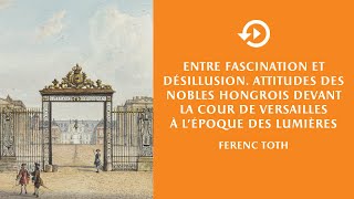 Ferenc Toth – Entre fascination et désillusion. Attitudes des nobles hongrois à la cour...