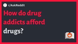 (r/AskReddit) How do drug addicts afford drugs?