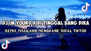 DJ DI TINGGAL BANG DIKA X IM YOURS THAILAND REMIX MENGKANE TERBARU VIRAL TIKTOK