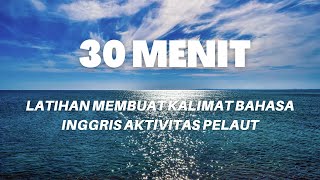 30 MENIT BELAJAR MEMBUAT KALIMAT BAHASA INGGRIS AKTIVITAS PELAUT (Maritime English)