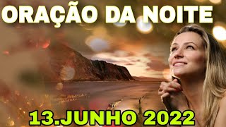 ORAÇÃO PODEROSA DA NOITE - 13 JUNHO 2022