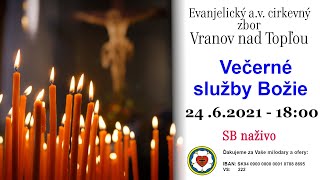 Služby Božie VT 24.6.2021 -  VEČERNÉ SLUŽBY BOŽIE