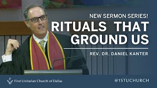 Rituals for Unitarian Universalists | Rev. Dr. Daniel Kanter | 10.08.23 UU Sermon