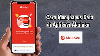 Cara Menghapus Data di Aplikasi Akulaku